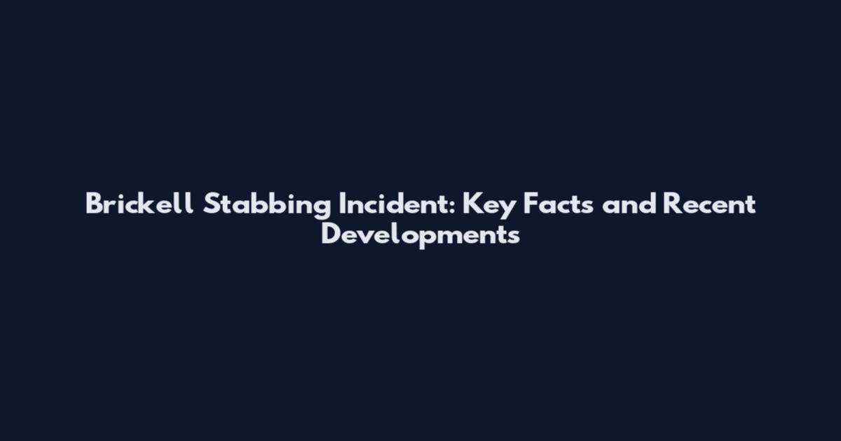 Brickell Stabbing Incident: Key Facts and Recent Developments