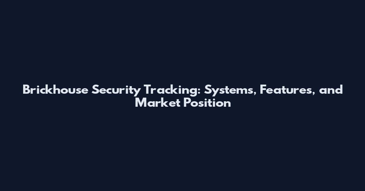 Brickhouse Security Tracking: Systems, Features, and Market Position