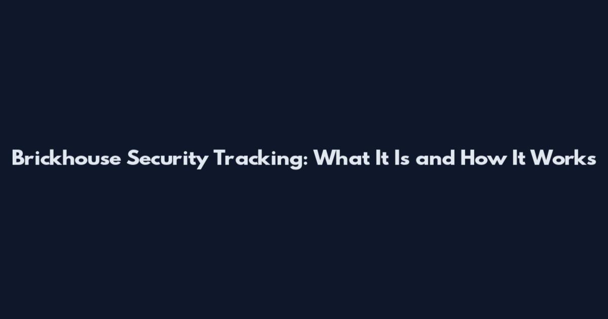 Brickhouse Security Tracking: What It Is and How It Works
