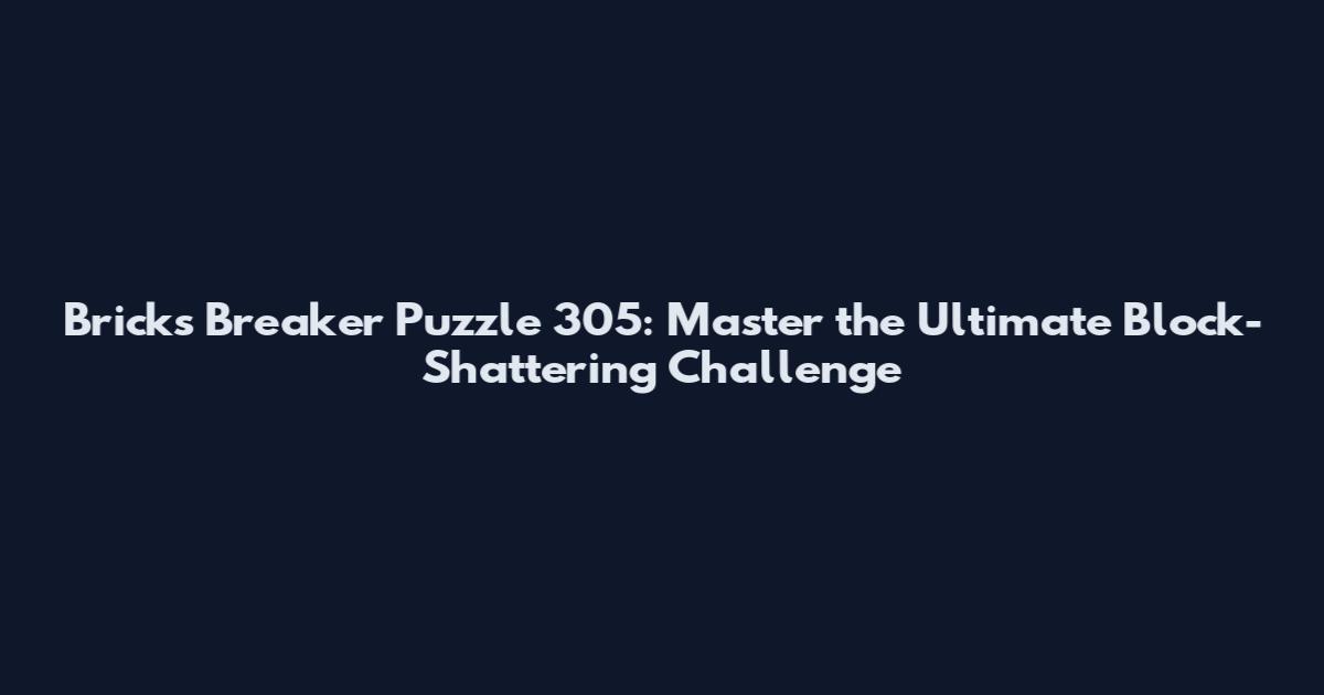 Bricks Breaker Puzzle 305: Master the Ultimate Block-Shattering Challenge