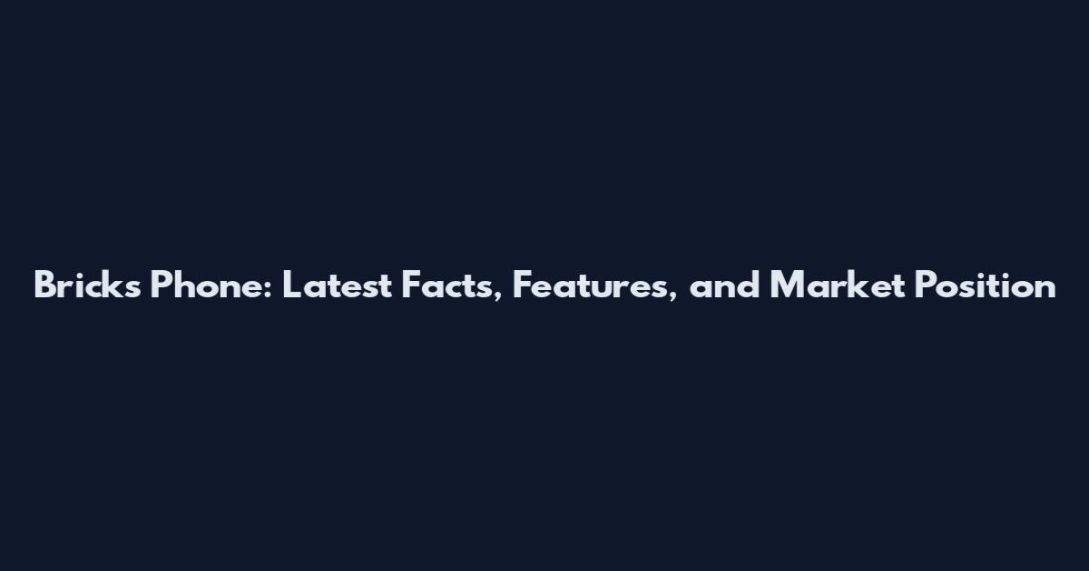 Bricks Phone: Latest Facts, Features, and Market Position