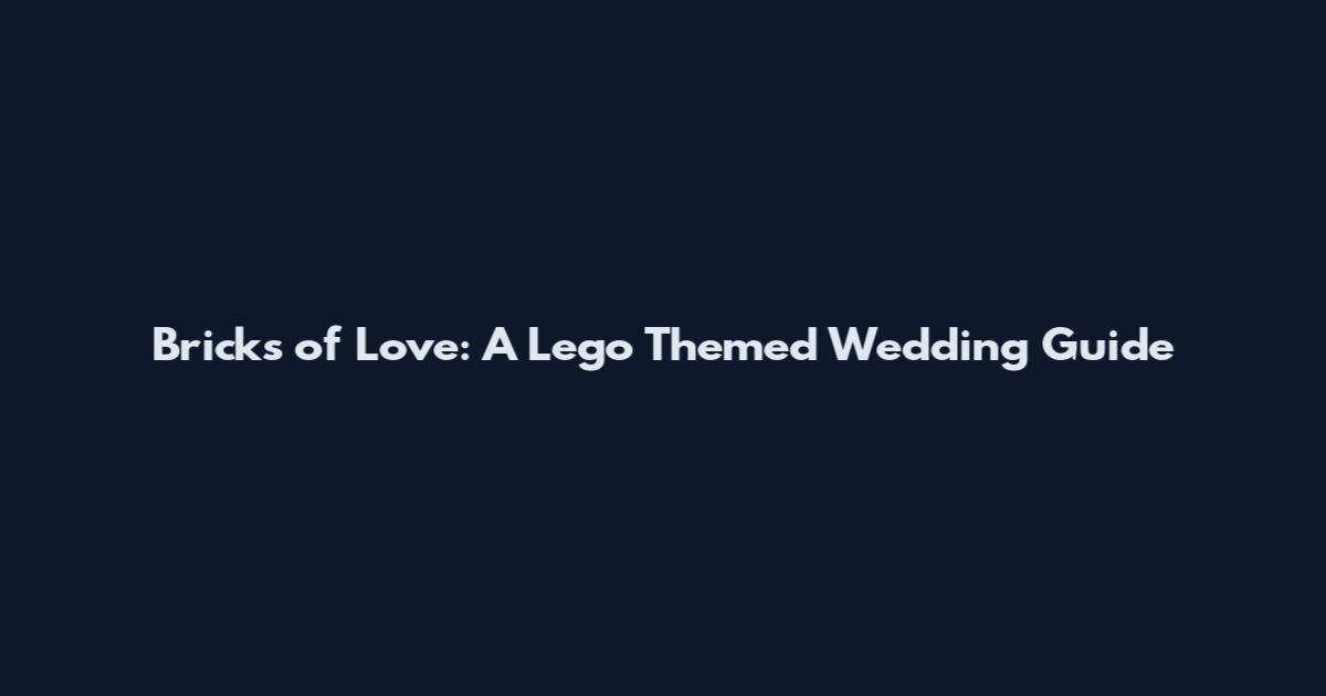 Bricks of Love: A Lego Themed Wedding Guide