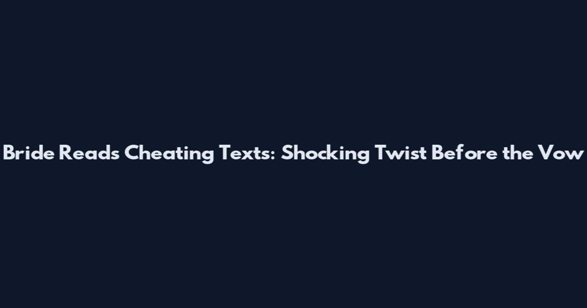 Bride Reads Cheating Texts: Shocking Twist Before the Vow