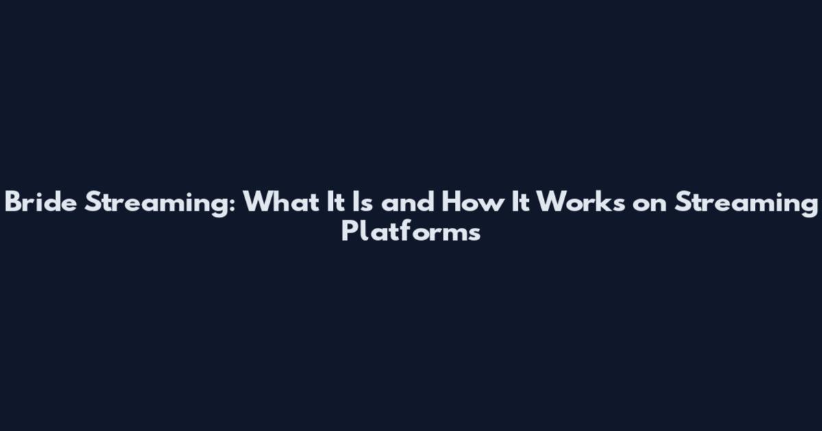 Bride Streaming: What It Is and How It Works on Streaming Platforms