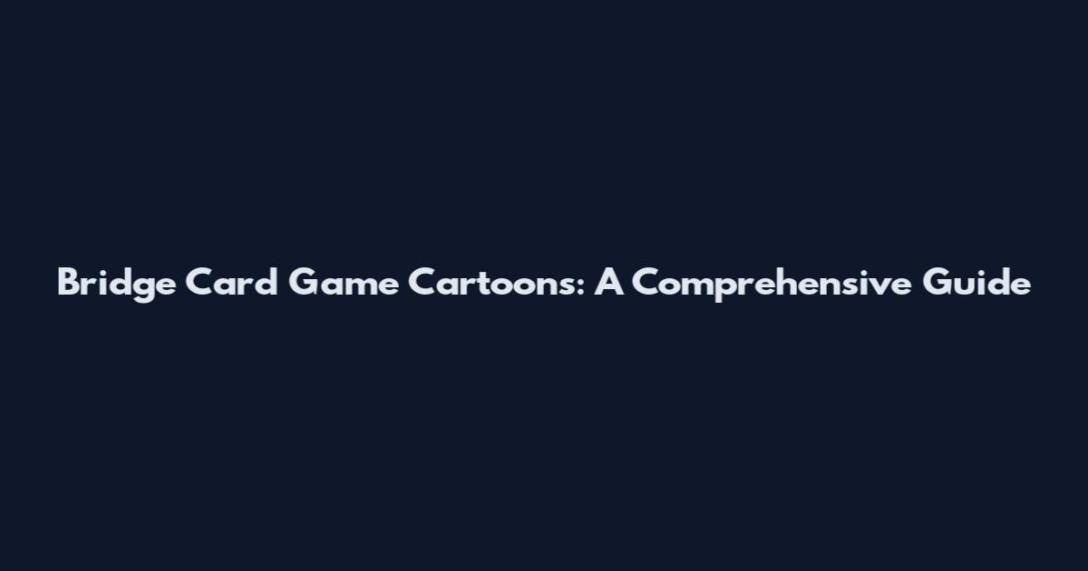 Bridge Card Game Cartoons: A Comprehensive Guide