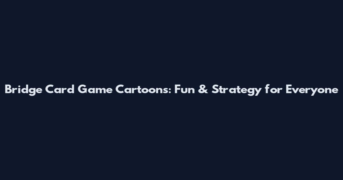 Bridge Card Game Cartoons: Fun & Strategy for Everyone