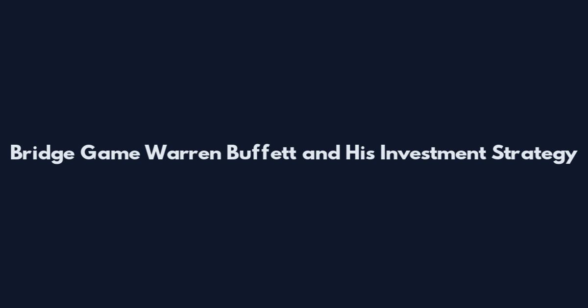 Bridge Game Warren Buffett and His Investment Strategy