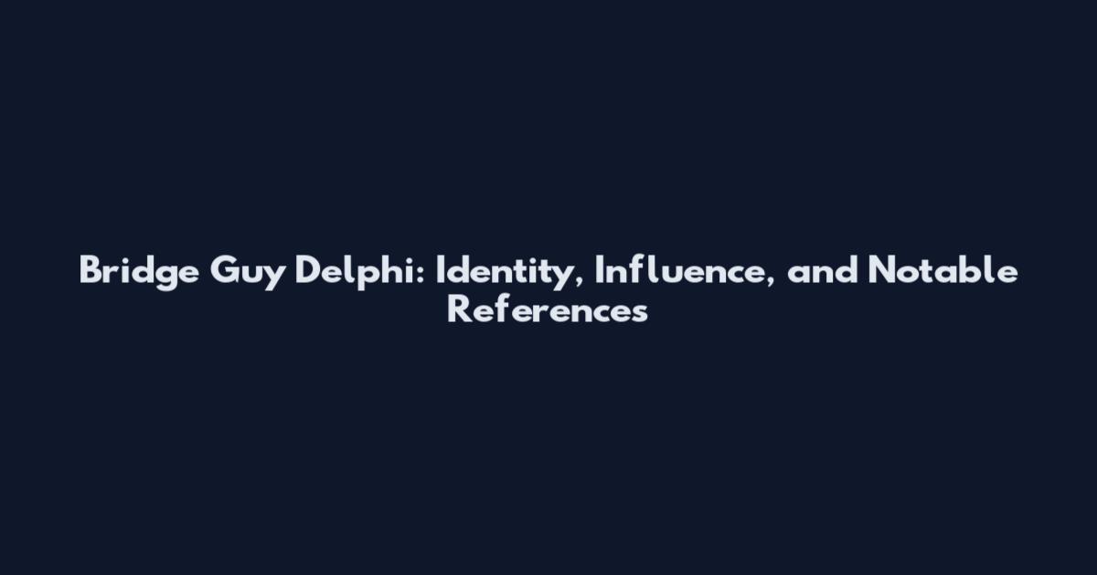 Bridge Guy Delphi: Identity, Influence, and Notable References