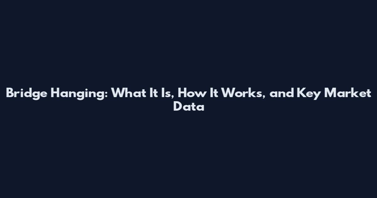 Bridge Hanging: What It Is, How It Works, and Key Market Data