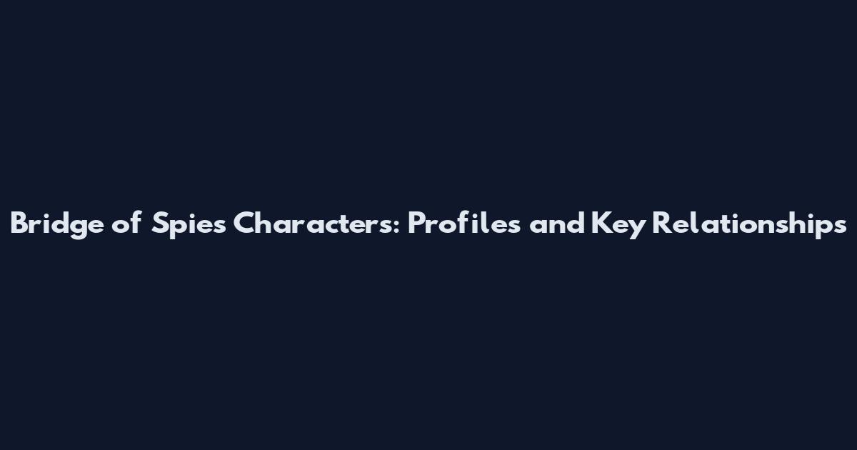 Bridge of Spies Characters: Profiles and Key Relationships