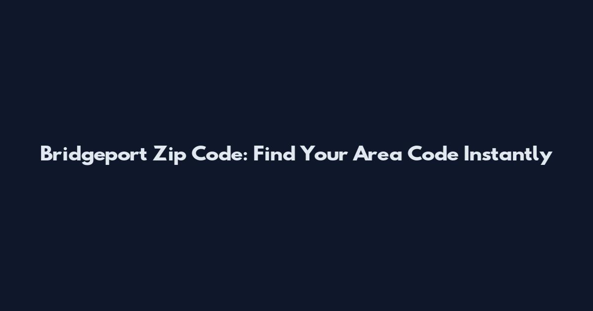 Bridgeport Zip Code: Find Your Area Code Instantly