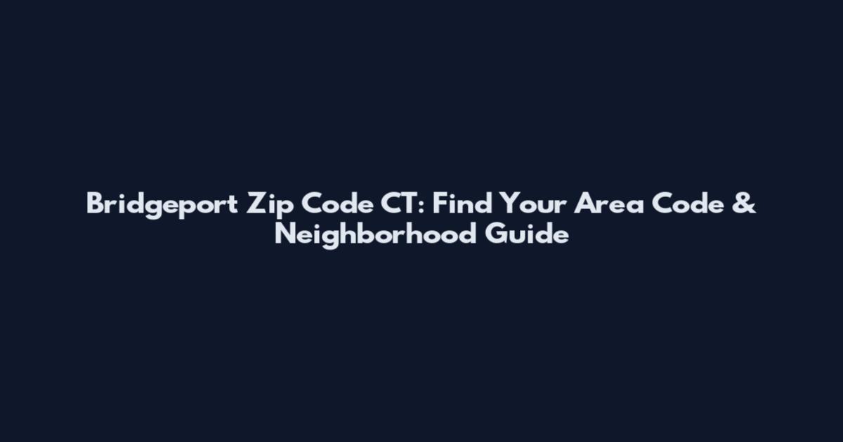 Bridgeport Zip Code CT: Find Your Area Code & Neighborhood Guide