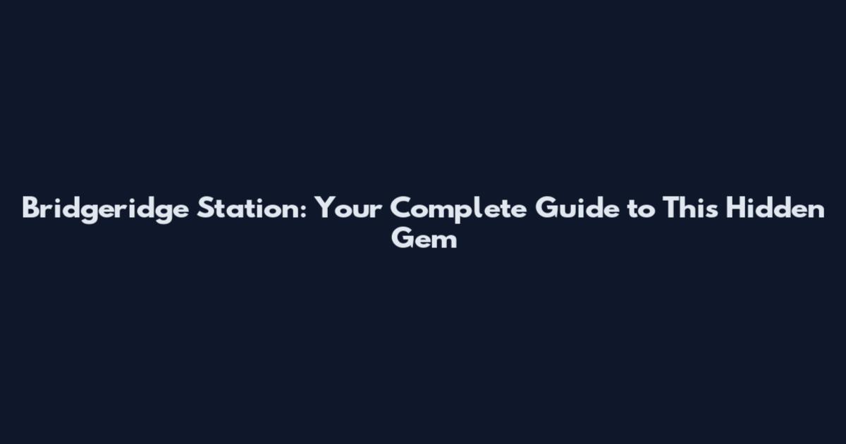 Bridgeridge Station: Your Complete Guide to This Hidden Gem