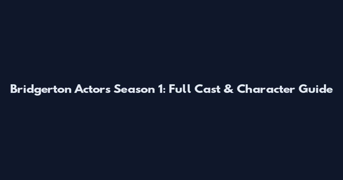 Bridgerton Actors Season 1: Full Cast & Character Guide