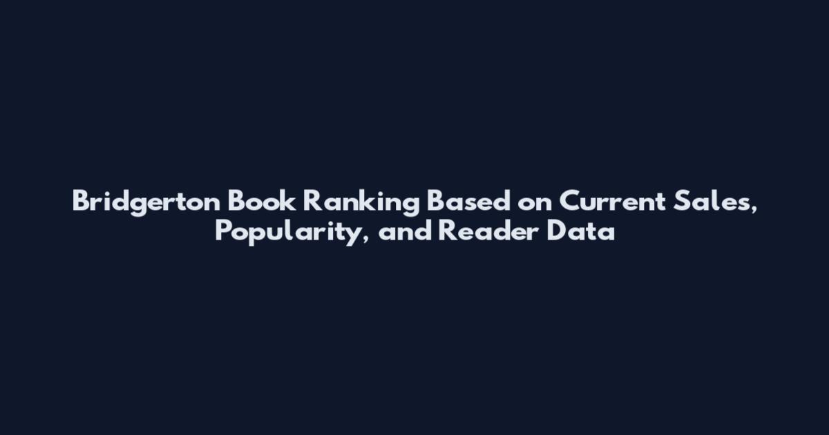 Bridgerton Book Ranking Based on Current Sales, Popularity, and Reader Data