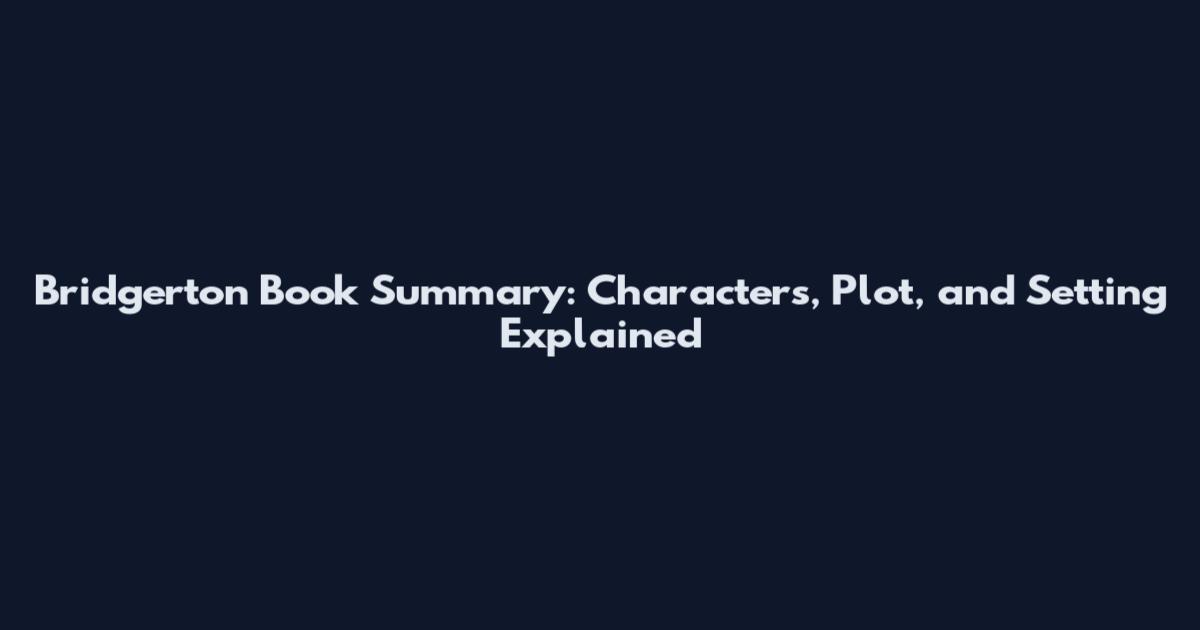 Bridgerton Book Summary: Characters, Plot, and Setting Explained