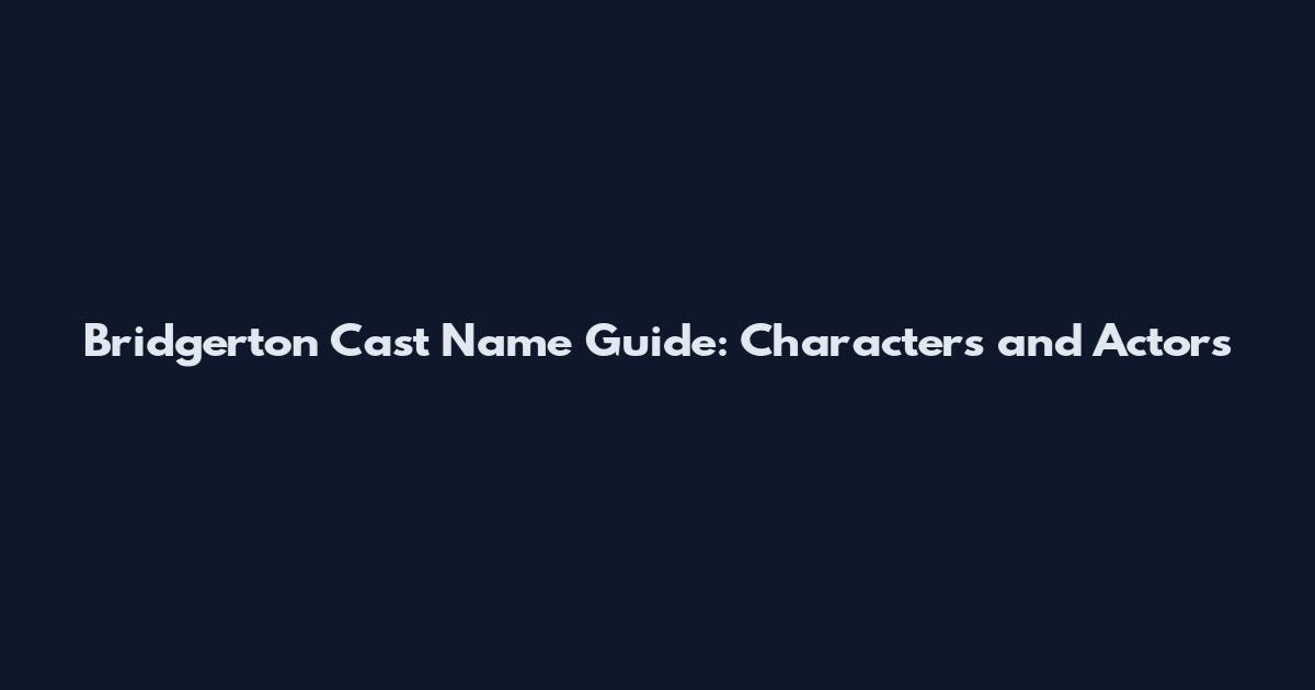 Bridgerton Cast Name Guide: Characters and Actors
