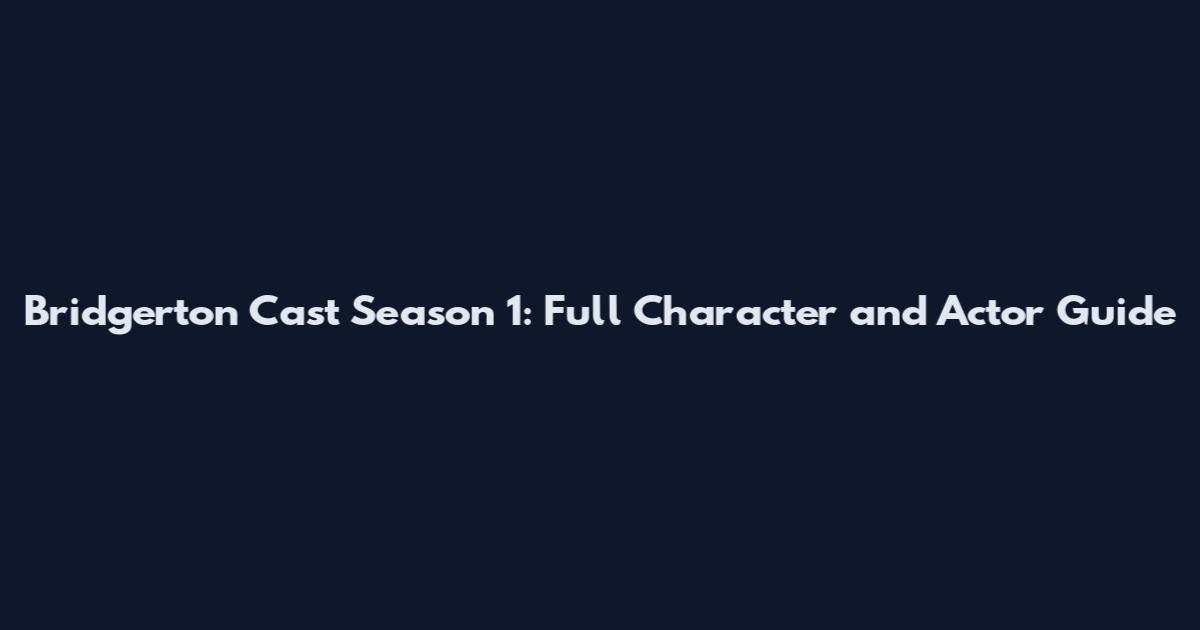 Bridgerton Cast Season 1: Full Character and Actor Guide