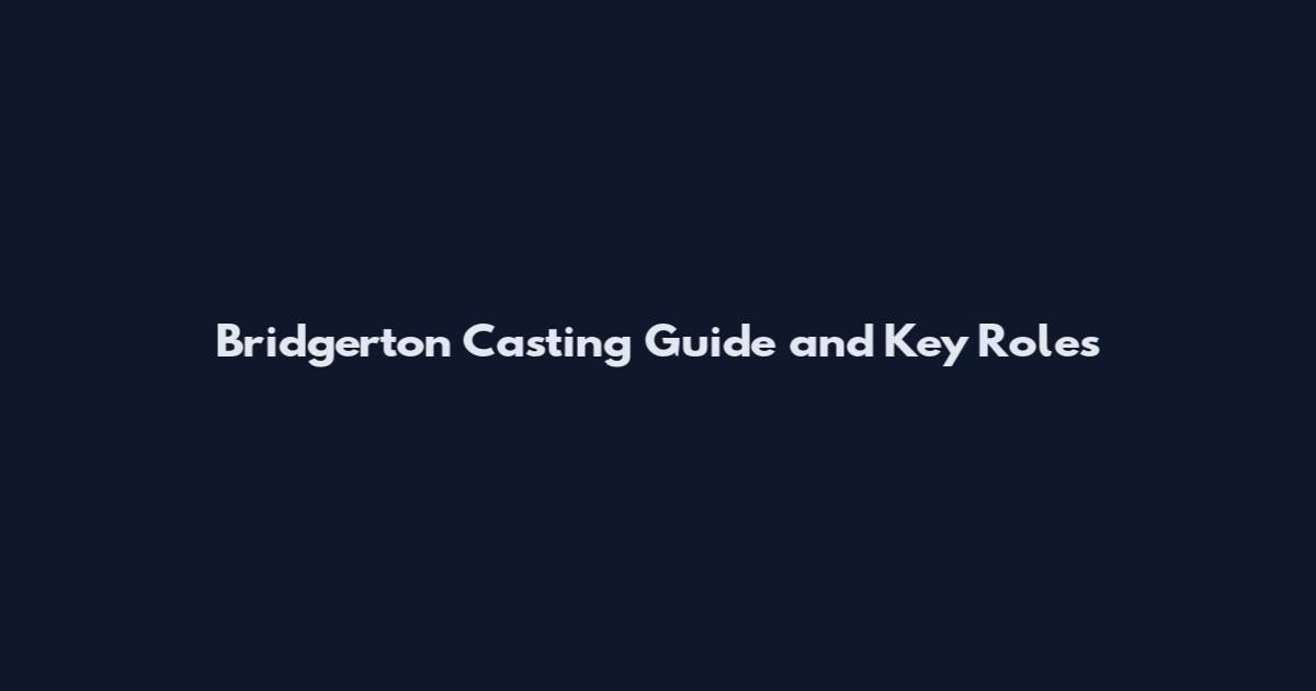 Bridgerton Casting Guide and Key Roles