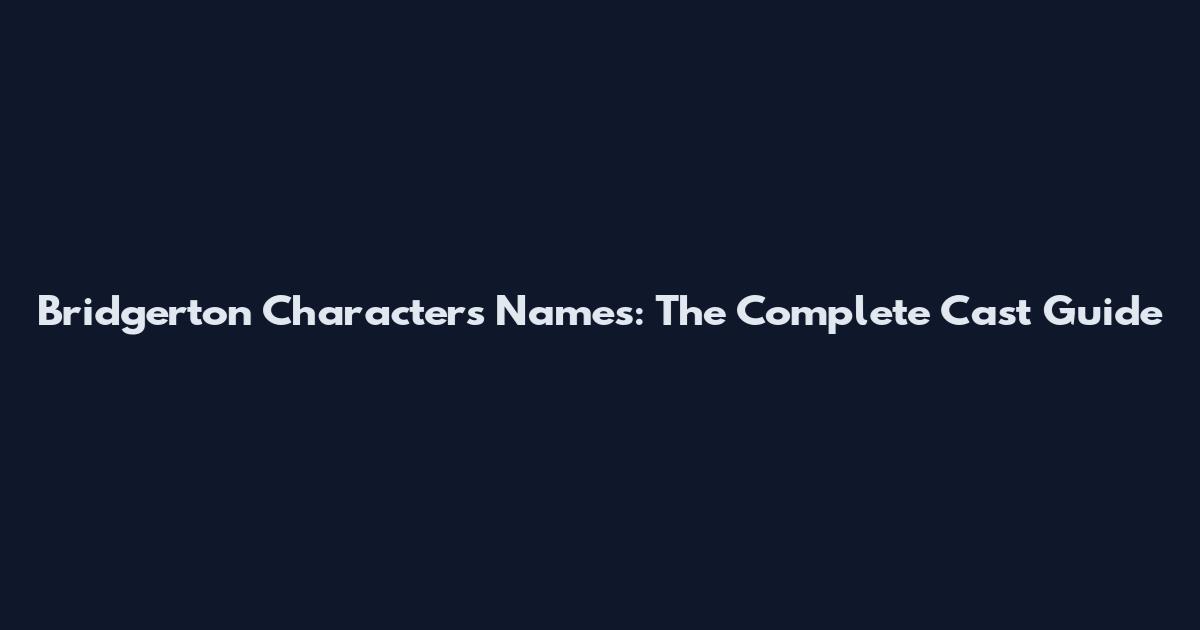 Bridgerton Characters Names: The Complete Cast Guide