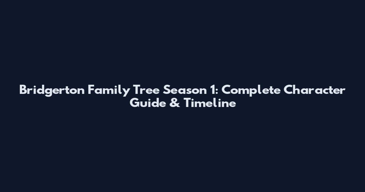 Bridgerton Family Tree Season 1: Complete Character Guide & Timeline