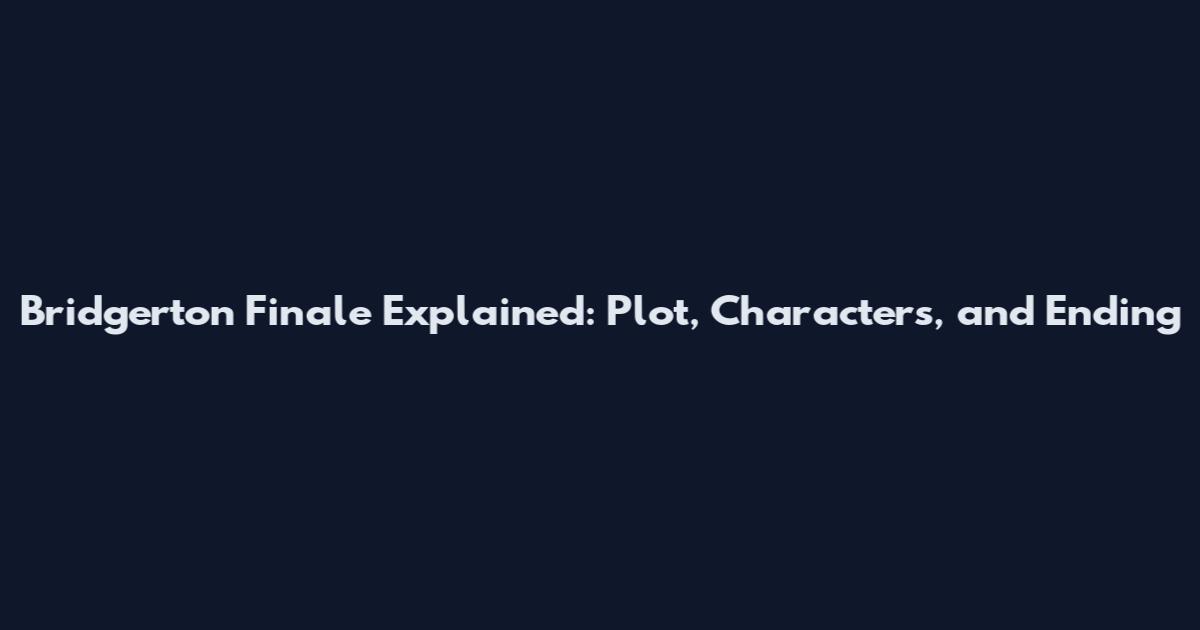 Bridgerton Finale Explained: Plot, Characters, and Ending