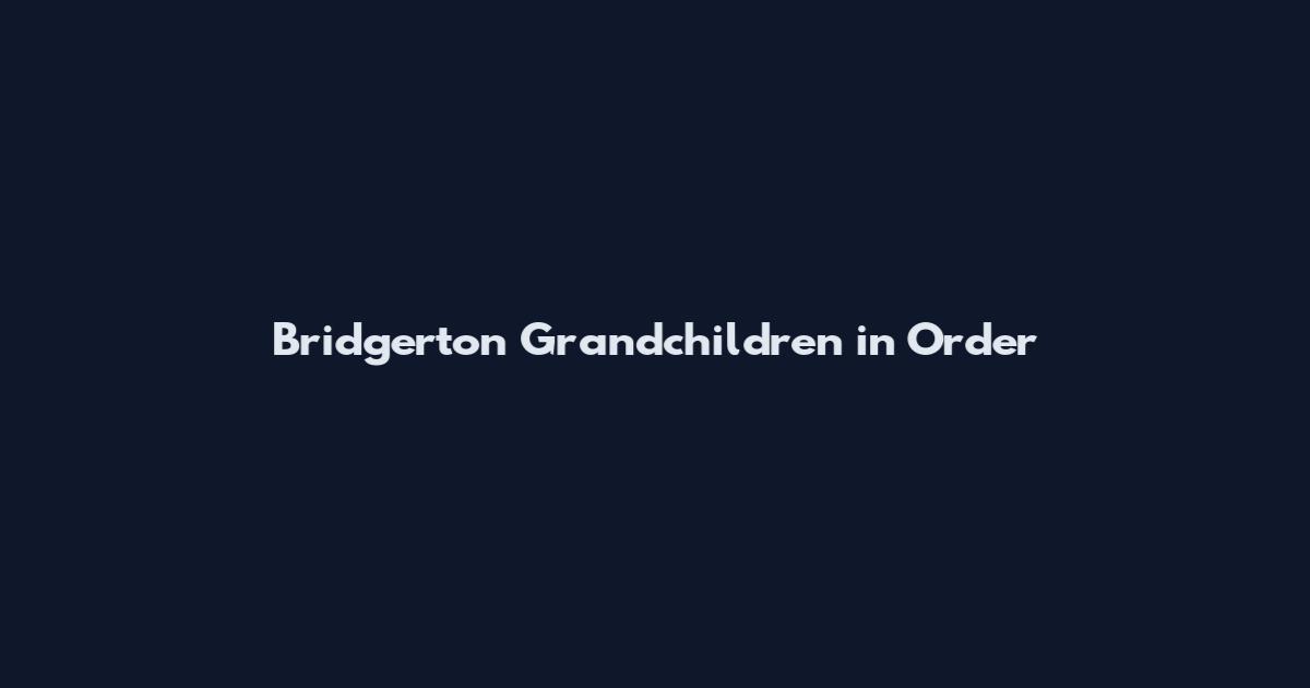 Bridgerton Grandchildren in Order