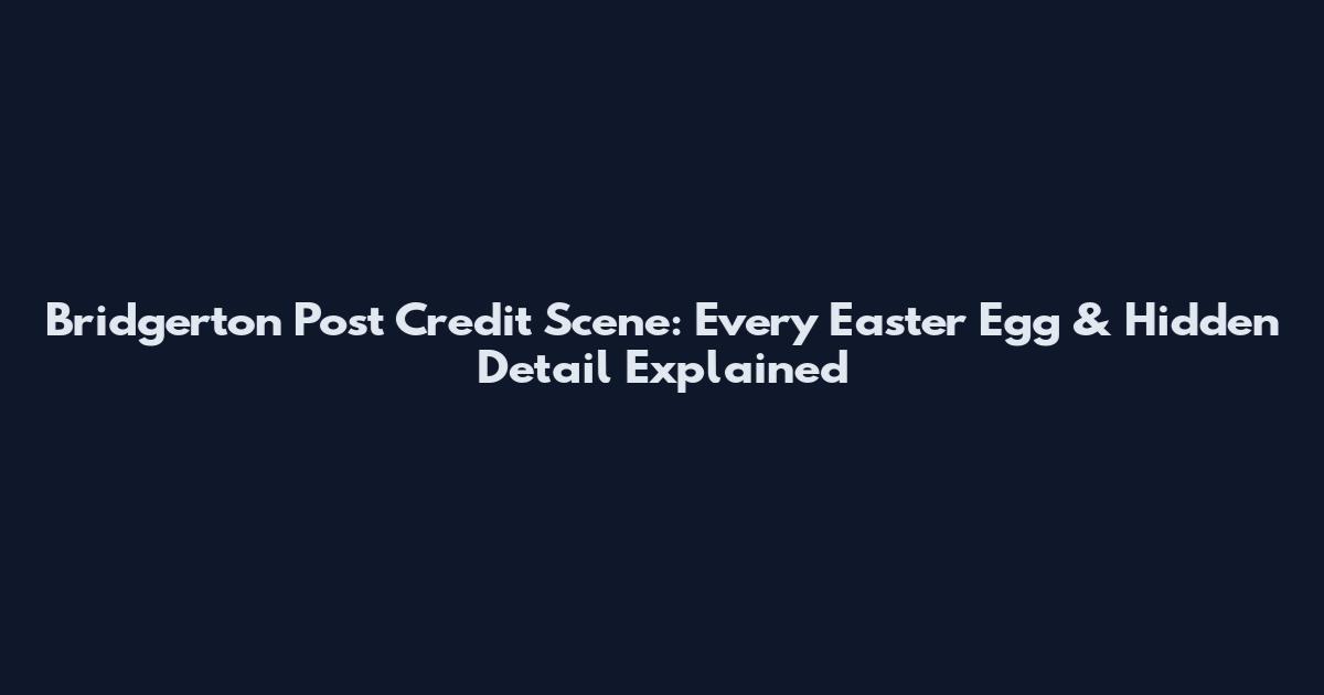 Bridgerton Post Credit Scene: Every Easter Egg & Hidden Detail Explained