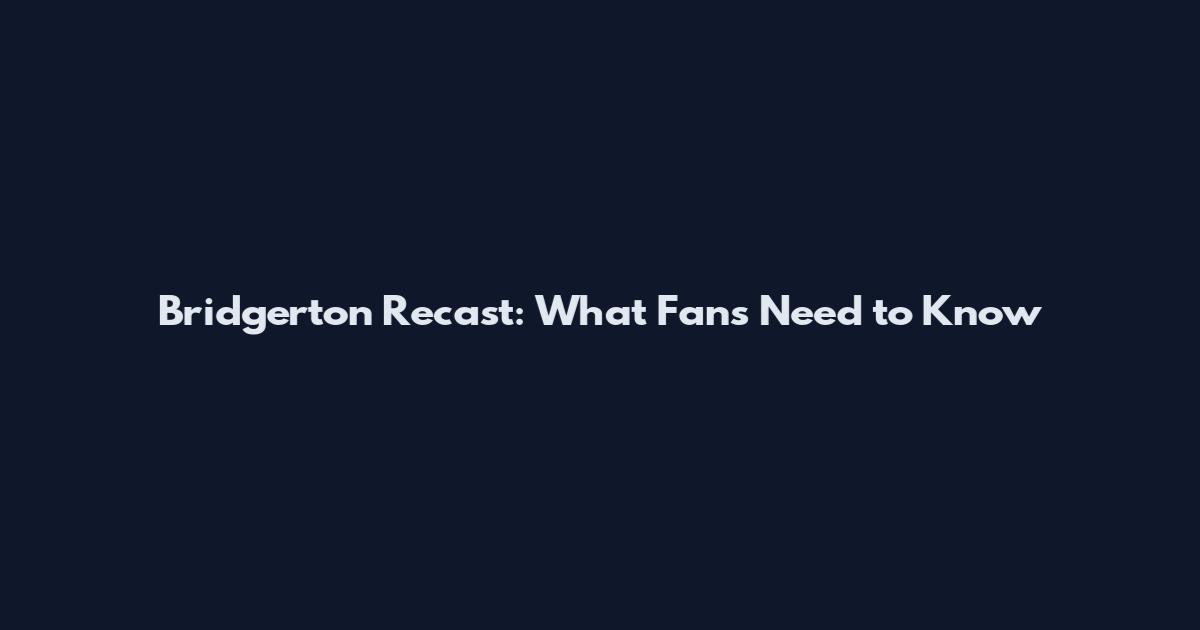 Bridgerton Recast: What Fans Need to Know