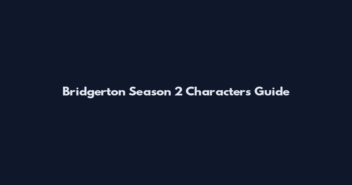 Bridgerton Season 2 Characters Guide