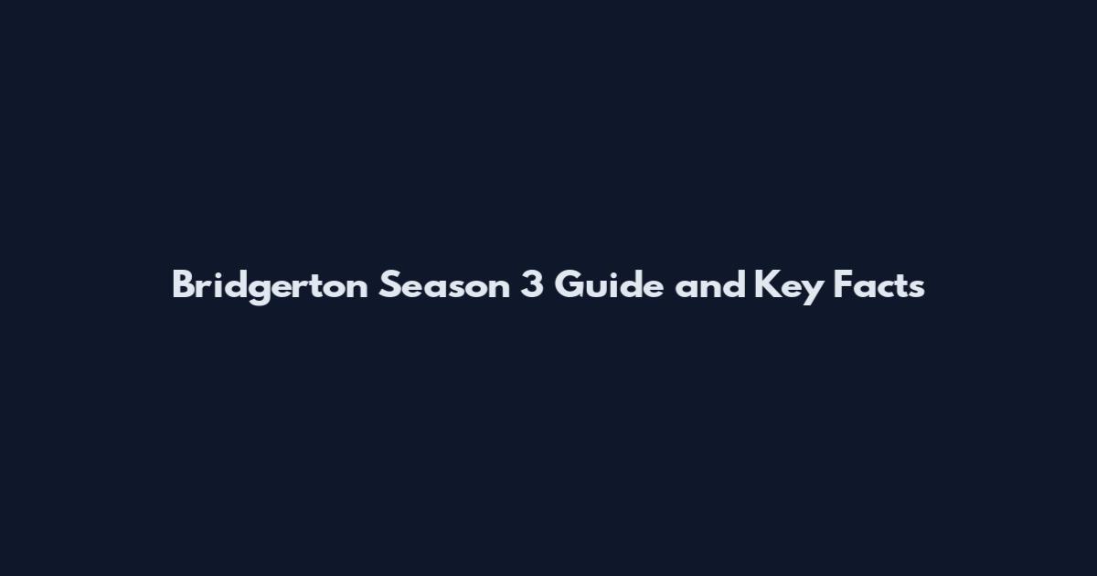 Bridgerton Season 3 Guide and Key Facts