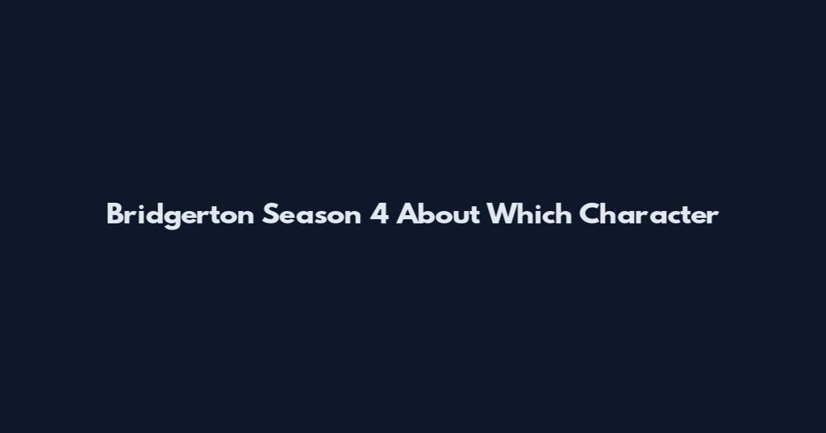 Bridgerton Season 4 About Which Character