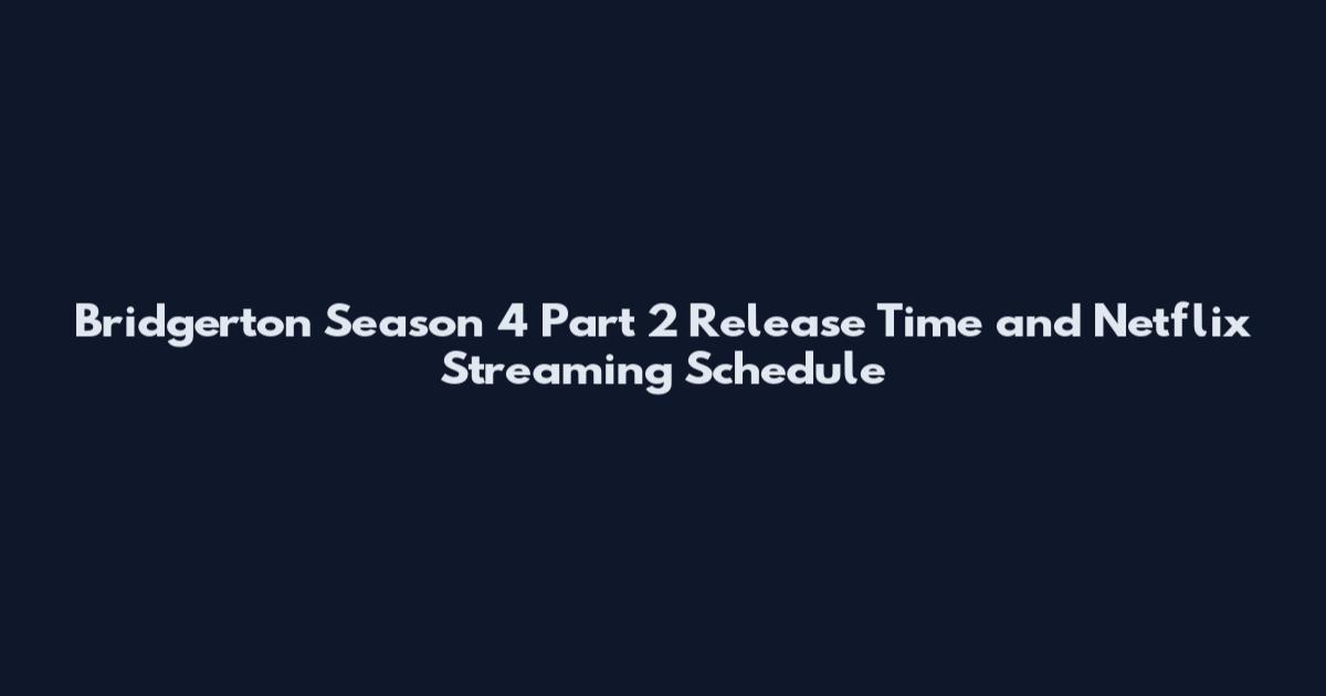 Bridgerton Season 4 Part 2 Release Time and Netflix Streaming Schedule