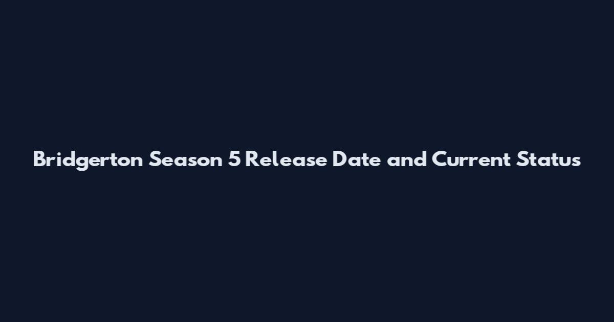 Bridgerton Season 5 Release Date and Current Status