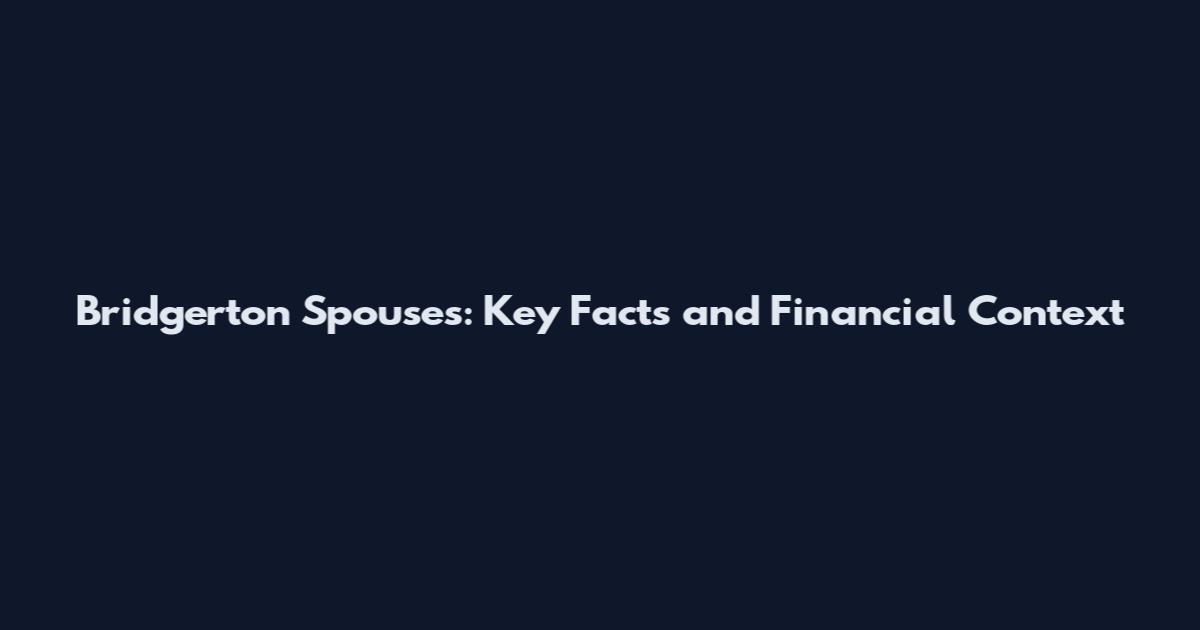 Bridgerton Spouses: Key Facts and Financial Context