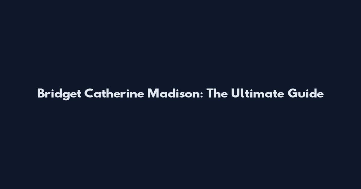 Bridget Catherine Madison: The Ultimate Guide