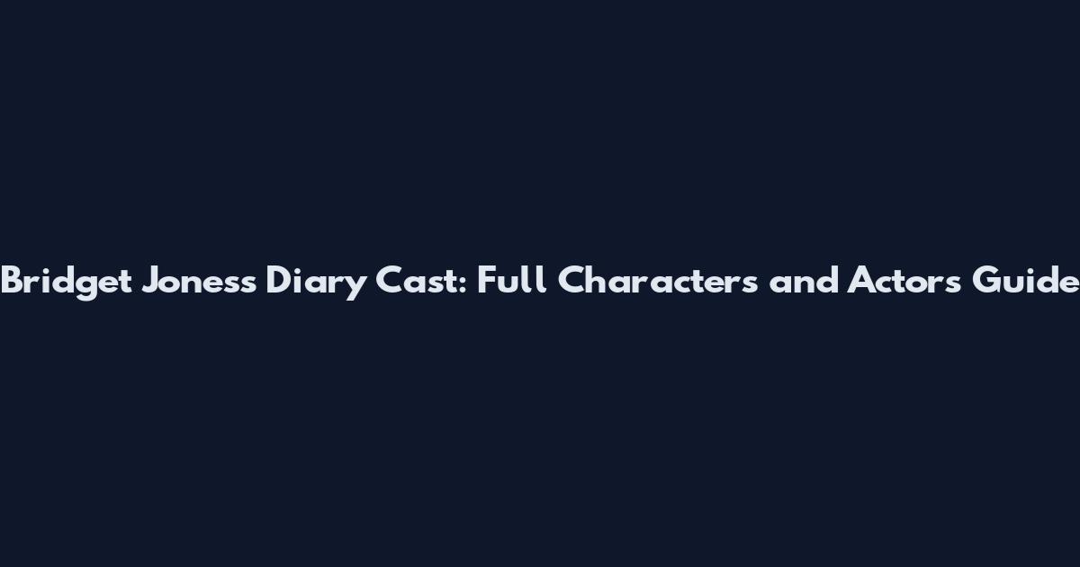 Bridget Jones's Diary Cast: Full Characters and Actors Guide