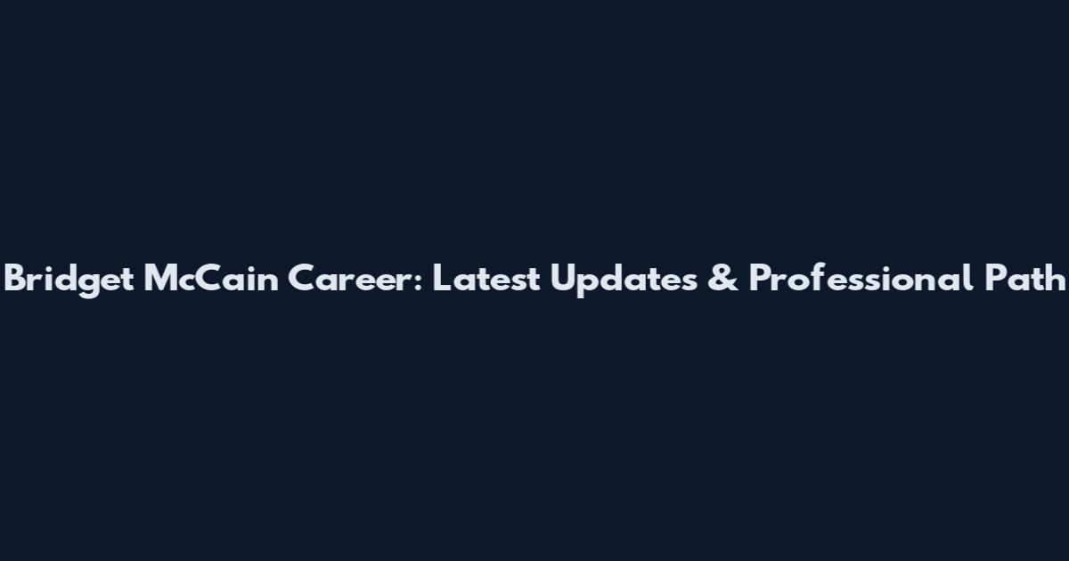 Bridget McCain Career: Latest Updates & Professional Path