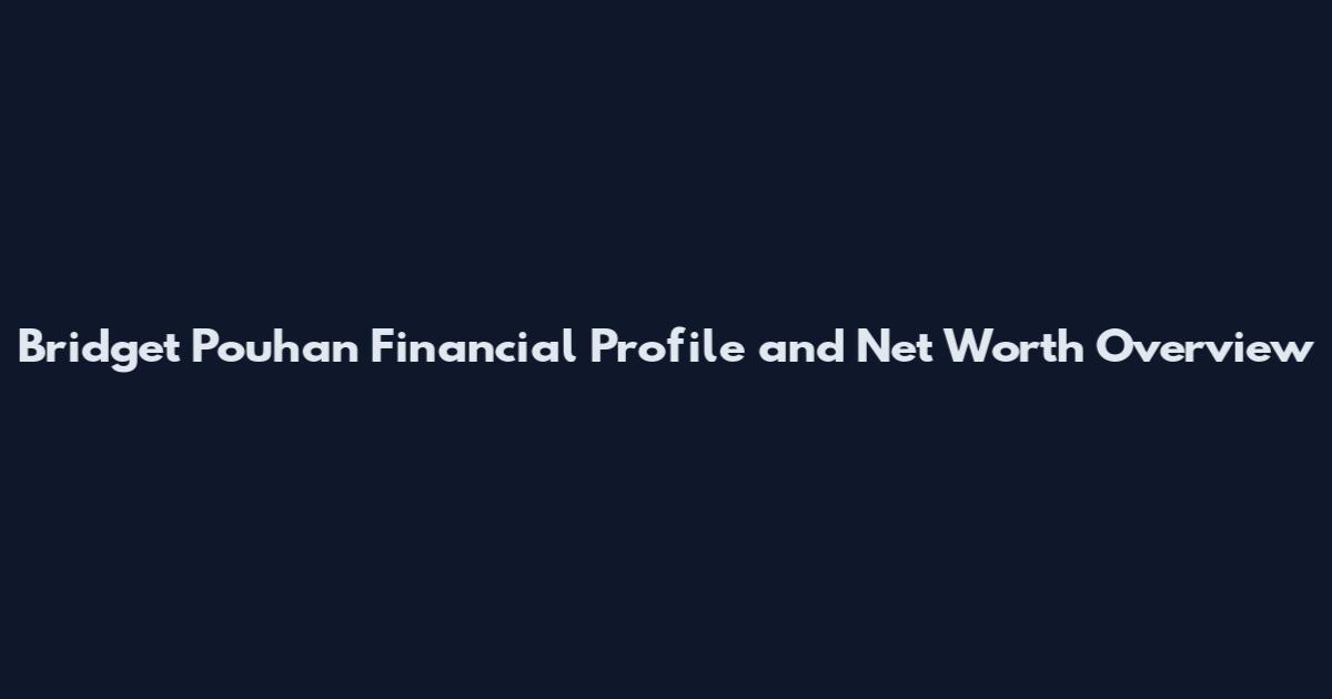 Bridget Pouhan Financial Profile and Net Worth Overview