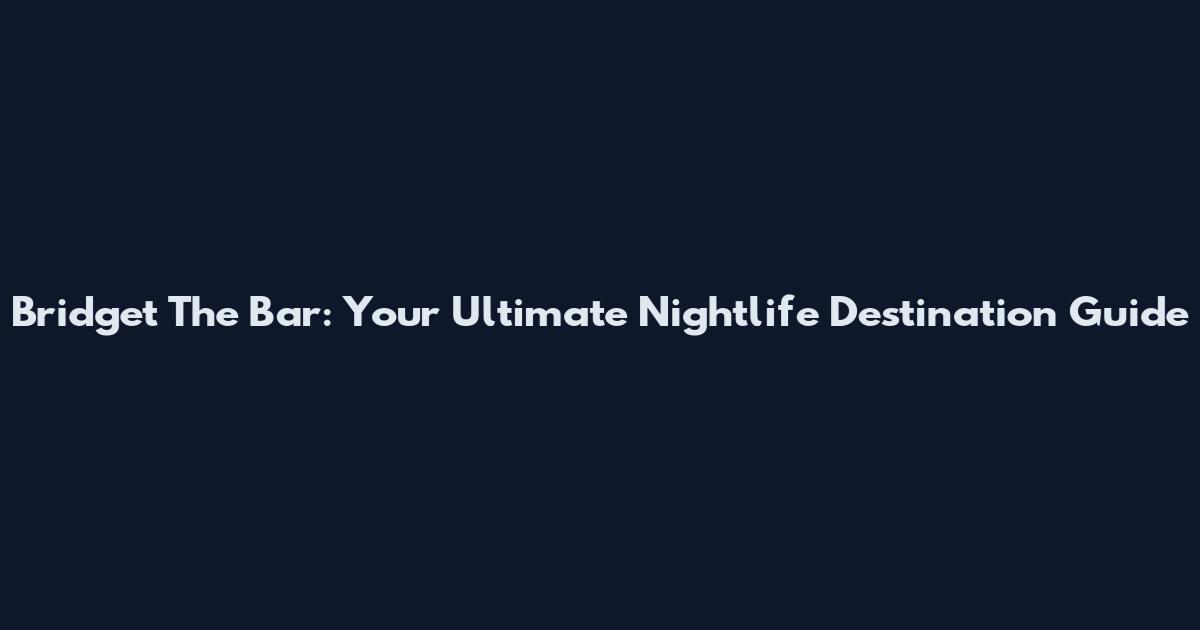 Bridget The Bar: Your Ultimate Nightlife Destination Guide