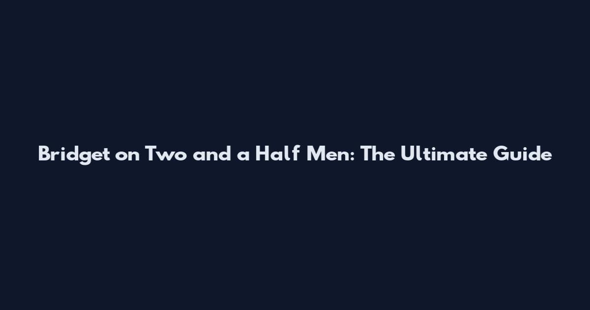 Bridget on Two and a Half Men: The Ultimate Guide