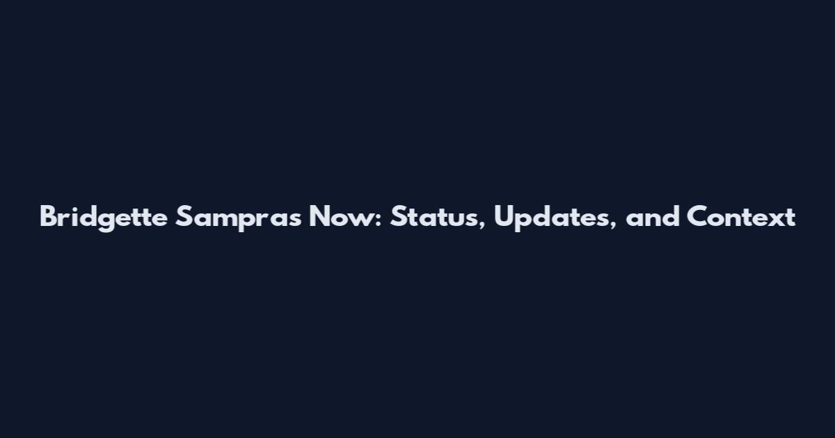Bridgette Sampras Now: Status, Updates, and Context