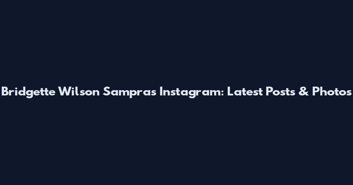 Bridgette Wilson Sampras Instagram: Latest Posts & Photos
