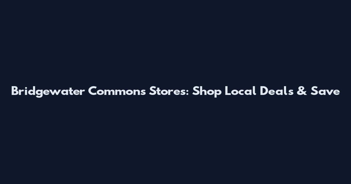 Bridgewater Commons Stores: Shop Local Deals & Save