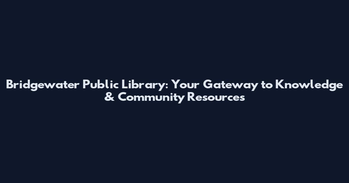 Bridgewater Public Library: Your Gateway to Knowledge & Community Resources