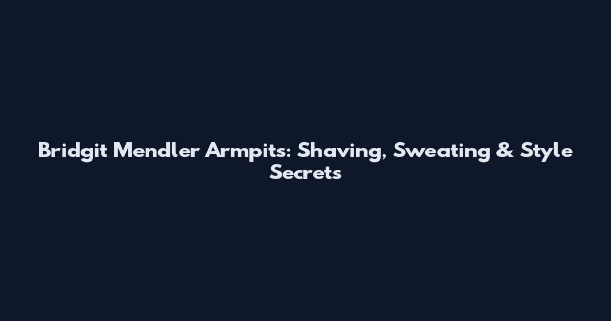 Bridgit Mendler Armpits: Shaving, Sweating & Style Secrets