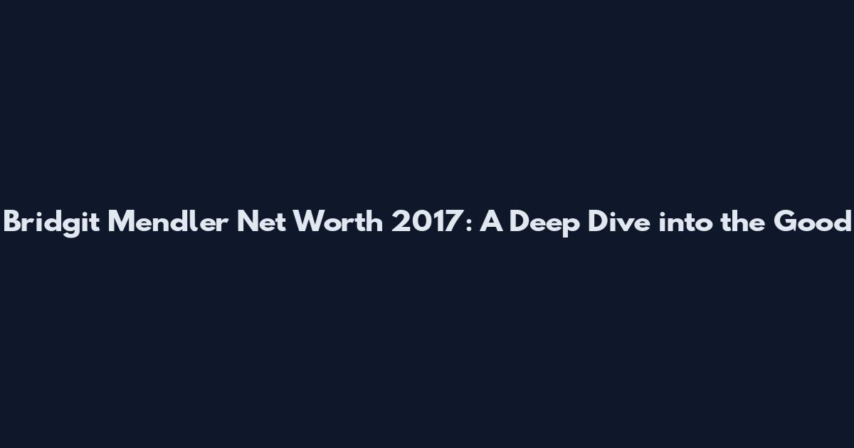 Bridgit Mendler Net Worth 2017: A Deep Dive into the Good