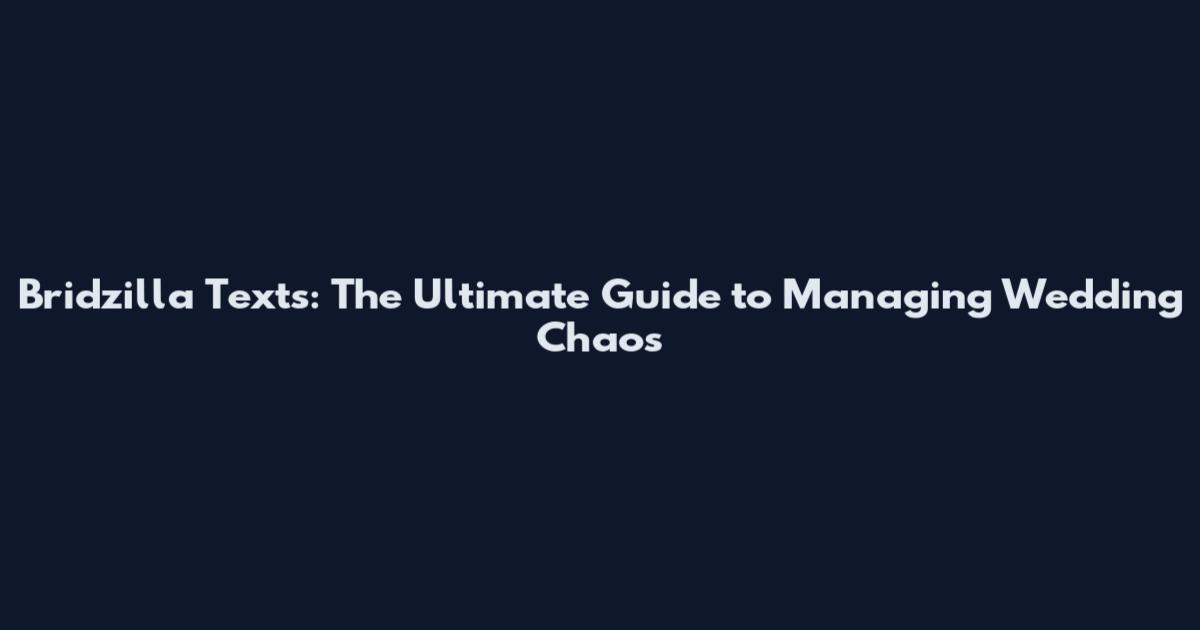 Bridzilla Texts: The Ultimate Guide to Managing Wedding Chaos
