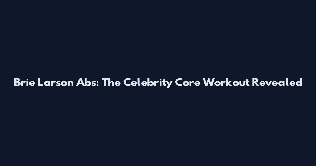 Brie Larson Abs: The Celebrity Core Workout Revealed