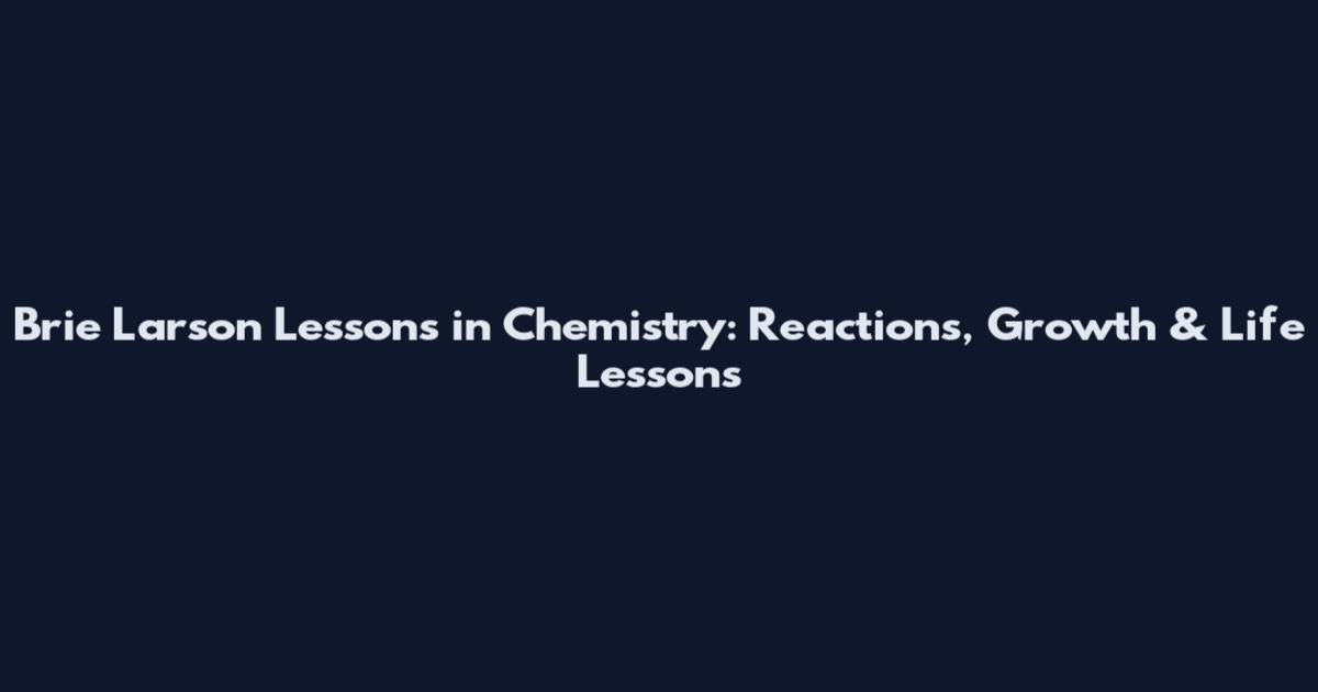 Brie Larson Lessons in Chemistry: Reactions, Growth & Life Lessons